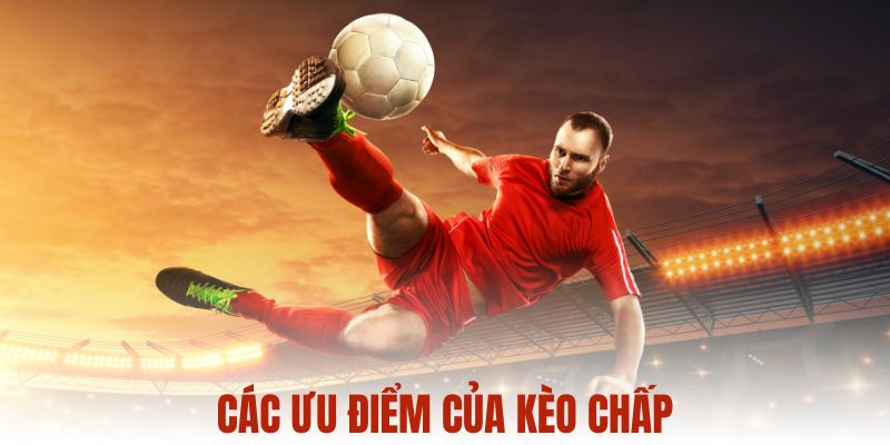 Các ưu điểm của kèo chấp