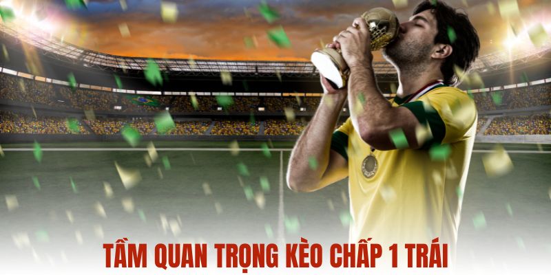 Tầm quan trọng kèo chấp 1 trái